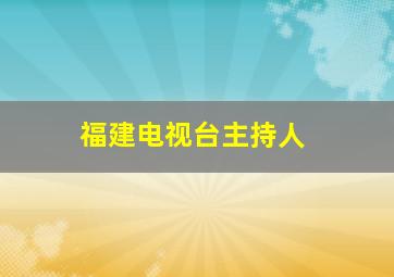 福建电视台主持人