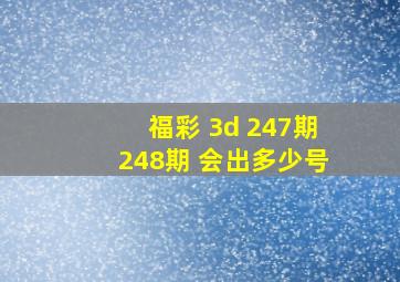 福彩 3d 247期248期 会出多少号