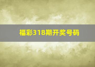 福彩318期开奖号码