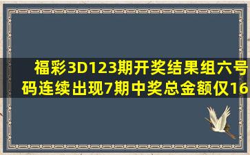 福彩3D123期开奖结果,组六号码连续出现7期,中奖总金额仅1651万