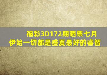 福彩3D172期晒票,七月伊始,一切都是盛夏最好的睿智