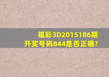 福彩3D2015186期开奖号码844是否正确?