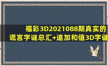 福彩3D2021088期真实的谎言字谜总汇+追加和值3D字谜