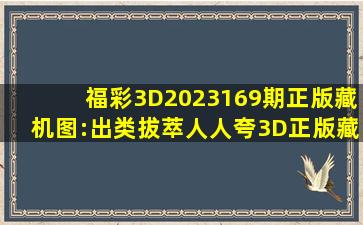 福彩3D2023169期正版藏机图:出类拔萃人人夸3D正版藏机图