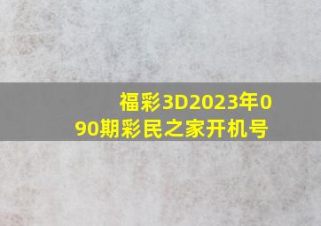 福彩3D2023年090期彩民之家开机号 