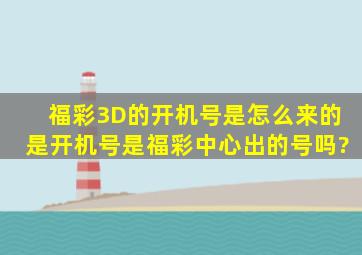 福彩3D的开机号是怎么来的,是开机号。是福彩中心出的号吗?