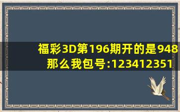 福彩3D第196期开的是948。那么我包号:1234,1235,1236,1237,1238,...