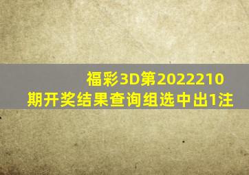 福彩3D第2022210期开奖结果查询,组选中出1注