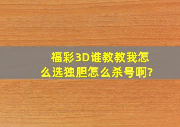 福彩3D谁教教我,怎么选独胆,怎么杀号啊?