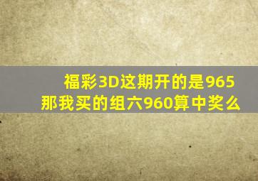 福彩3D这期开的是965那我买的组六960算中奖么