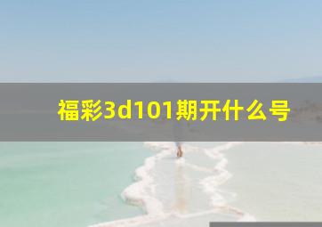 福彩3d101期开什么号