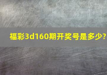 福彩3d160期开奖号是多少?