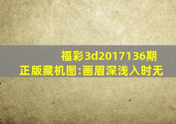 福彩3d2017136期正版藏机图:画眉深浅入时无