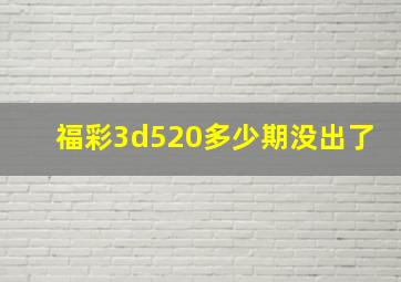 福彩3d520多少期没出了。