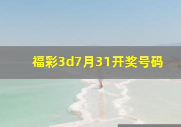 福彩3d7月31开奖号码