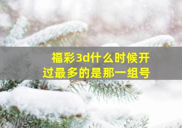 福彩3d什么时候开过最多的是那一组号