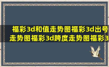 福彩3d和值走势图福彩3d出号走势图福彩3d跨度走势图福彩3d开奖...