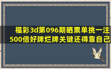 福彩3d第096期晒票,单挑一注500倍,好牌烂牌关键还得靠自己