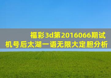 福彩3d第2016066期试机号后太湖一语(无限大)定胆分析