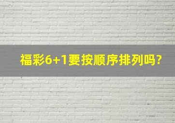 福彩6+1要按顺序排列吗?