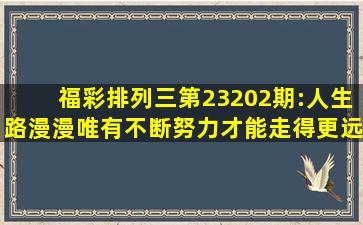 福彩、排列三第23202期:人生路漫漫,唯有不断努力才能走得更远