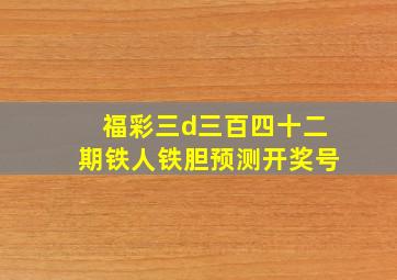 福彩三d三百四十二期铁人铁胆预测开奖号