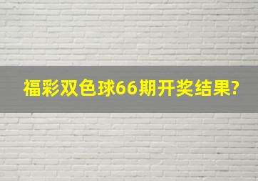 福彩双色球66期开奖结果?