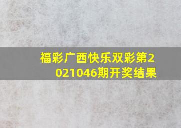 福彩广西快乐双彩第2021046期开奖结果