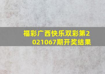 福彩广西快乐双彩第2021067期开奖结果