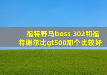 福特野马boss 302和福特谢尔比gt500那个比较好