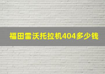 福田雷沃托拉机404多少钱