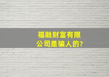 福融财富有限公司是骗人的?