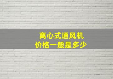 离心式通风机价格一般是多少