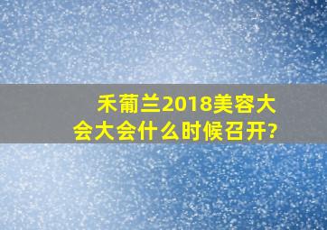 禾葡兰2018美容大会大会什么时候召开?