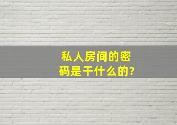 私人房间的密码是干什么的?