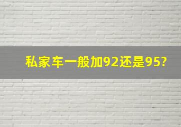 私家车一般加92还是95?