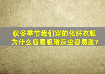 秋冬季节我们穿的化纤衣服为什么容易吸附灰尘(容易脏)?