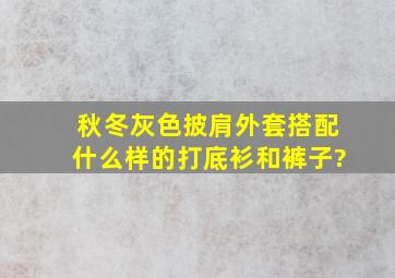 秋冬灰色披肩外套搭配什么样的打底衫和裤子?