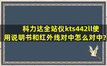 科力达全站仪kts442ll使用说明书和红外线对中怎么对中?