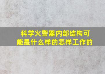 科学火警器内部结构可能是什么样的(怎样工作的