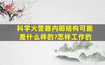 科学火警器内部结构可能是什么样的?怎样工作的