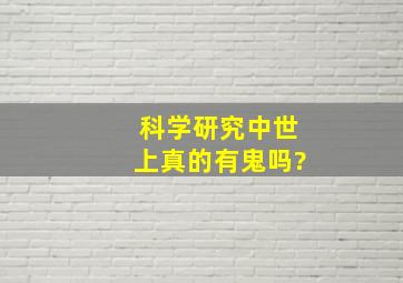 科学研究中世上真的有鬼吗?