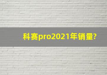 科赛pro2021年销量?