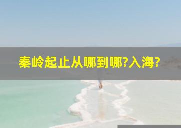 秦岭起止从哪到哪?入海?