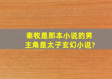 秦牧是那本小说的男主角是太子玄幻小说?