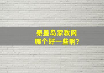 秦皇岛家教网哪个好一些啊?