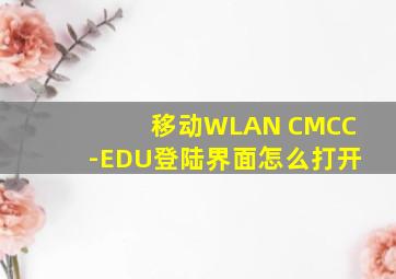 移动WLAN CMCC-EDU登陆界面怎么打开
