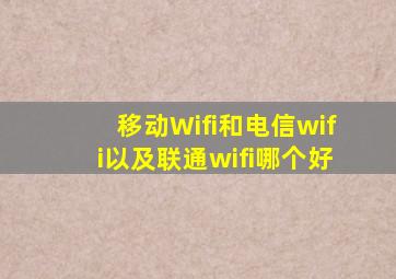 移动Wifi和电信wifi以及联通wifi哪个好