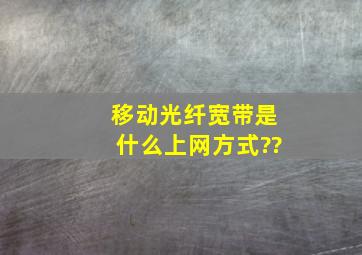 移动光纤宽带是什么上网方式??