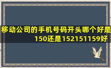 移动公司的手机号码开头哪个好(是150还是152151159好(还是其它